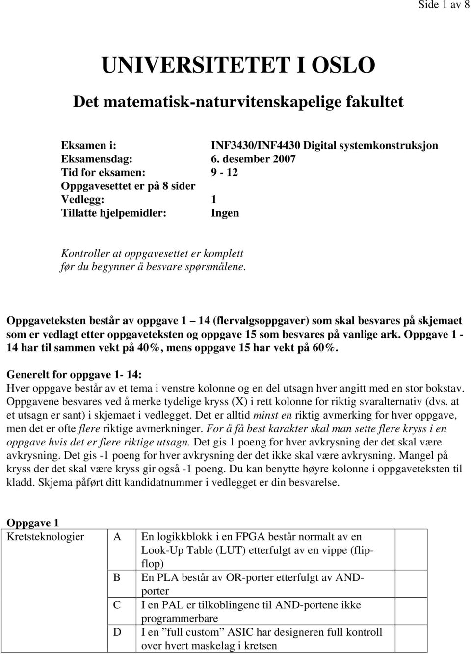 Oppgaveteksten består av oppgave 1 14 (flervalgsoppgaver) som skal besvares på skjemaet som er vedlagt etter oppgaveteksten og oppgave 15 som besvares på vanlige ark.