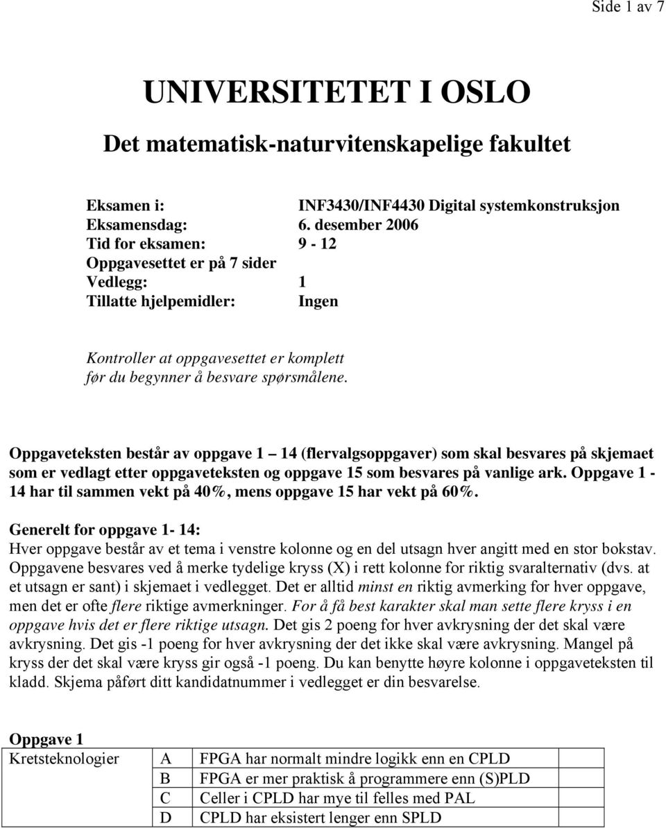 Oppgaveteksten består av oppgave 1 14 (flervalgsoppgaver) som skal besvares på skjemaet som er vedlagt etter oppgaveteksten og oppgave 15 som besvares på vanlige ark.