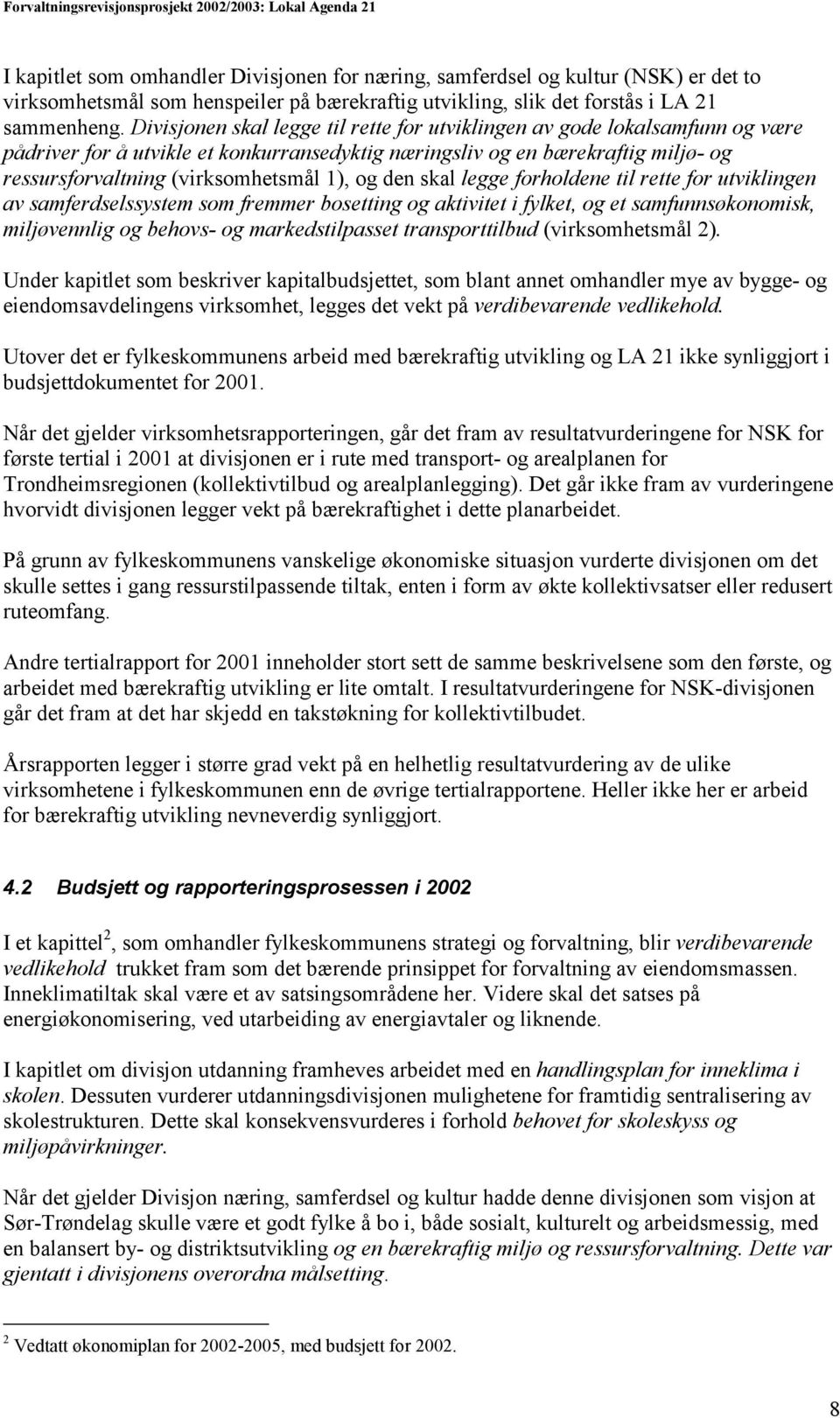 og den skal legge forholdene til rette for utviklingen av samferdselssystem som fremmer bosetting og aktivitet i fylket, og et samfunnsøkonomisk, miljøvennlig og behovs- og markedstilpasset