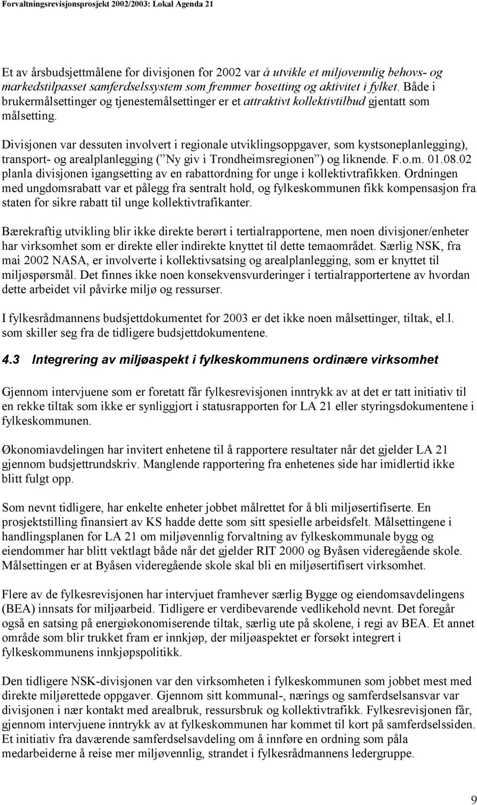 Divisjonen var dessuten involvert i regionale utviklingsoppgaver, som kystsoneplanlegging), transport- og arealplanlegging ( Ny giv i Trondheimsregionen ) og liknende. F.o.m. 01.08.