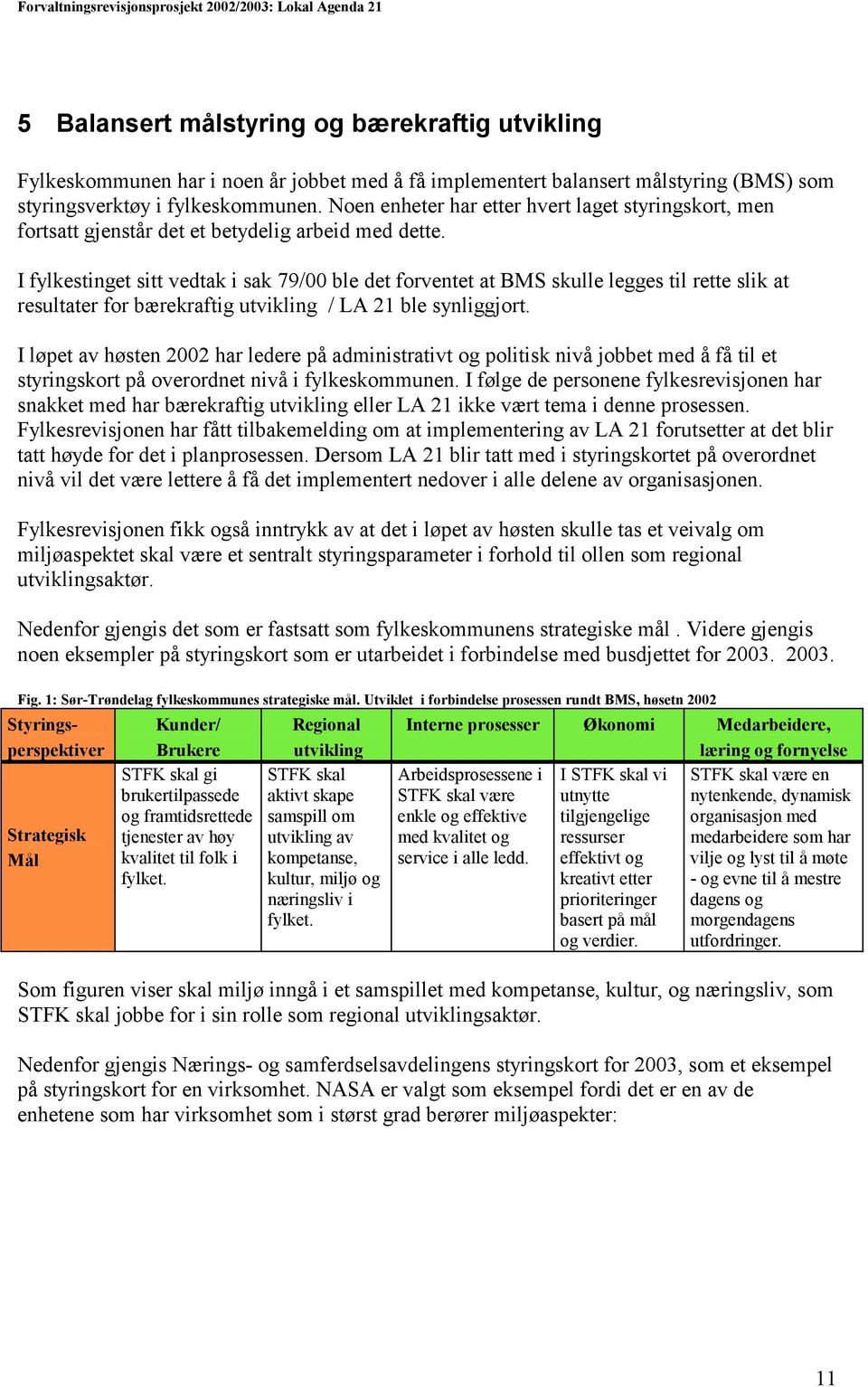 I fylkestinget sitt vedtak i sak 79/00 ble det forventet at BMS skulle legges til rette slik at resultater for bærekraftig utvikling / LA 21 ble synliggjort.