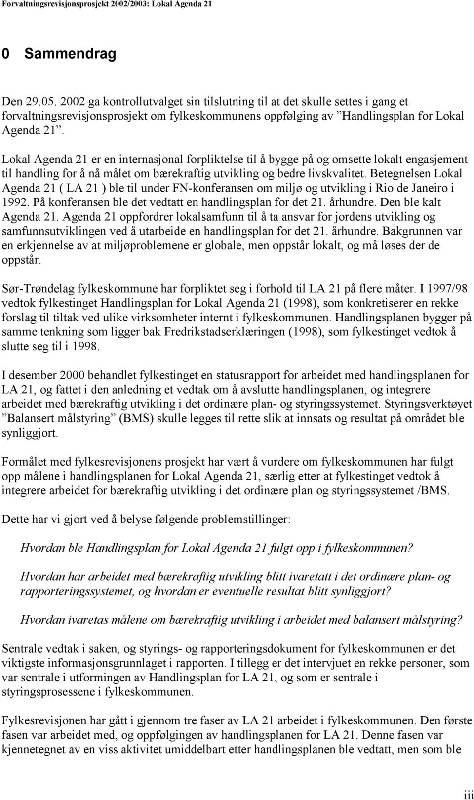 Betegnelsen Lokal Agenda 21 ( LA 21 ) ble til under FN-konferansen om miljø og utvikling i Rio de Janeiro i 1992. På konferansen ble det vedtatt en handlingsplan for det 21. århundre.