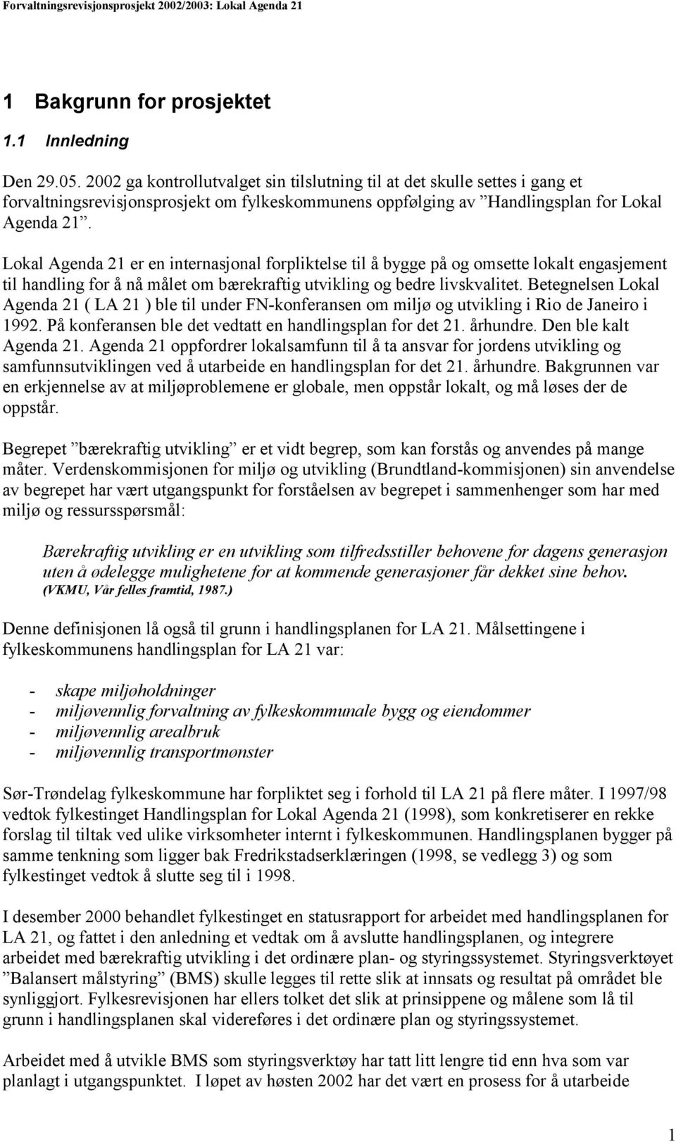 Lokal Agenda 21 er en internasjonal forpliktelse til å bygge på og omsette lokalt engasjement til handling for å nå målet om bærekraftig utvikling og bedre livskvalitet.