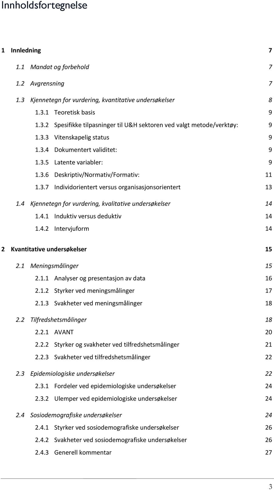 4 Kjennetegn for vurdering, kvalitative undersøkelser 14 1.4.1 Induktiv versus deduktiv 14 1.4.2 Intervjuform 14 2 Kvantitative undersøkelser 15 2.1 Meningsmålinger 15 2.1.1 Analyser og presentasjon av data 16 2.