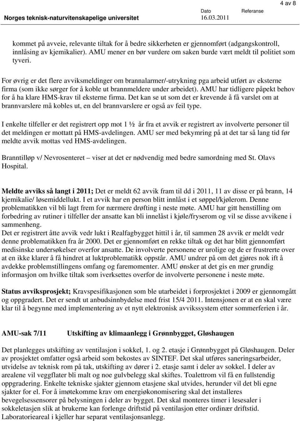 For øvrig er det flere avviksmeldinger om brannalarmer/-utrykning pga arbeid utført av eksterne firma (som ikke sørger for å koble ut brannmeldere under arbeidet).