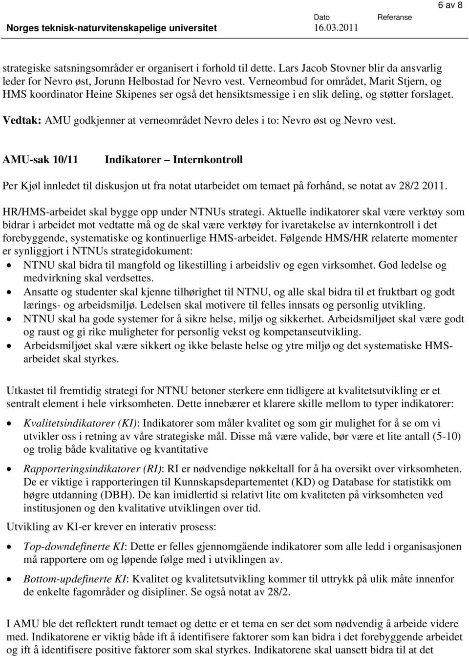 Verneombud for området, Marit Stjern, og HMS koordinator Heine Skipenes ser også det hensiktsmessige i en slik deling, og støtter forslaget.