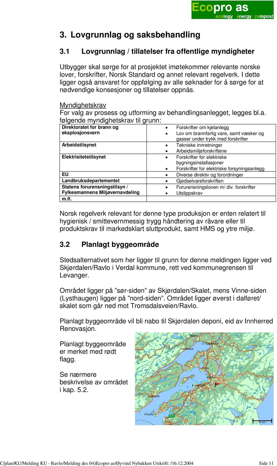 I dette ligger også ansvaret for oppfølging av alle søknader for å sørge for at nødvendige konsesjoner og tillatelser oppnås.