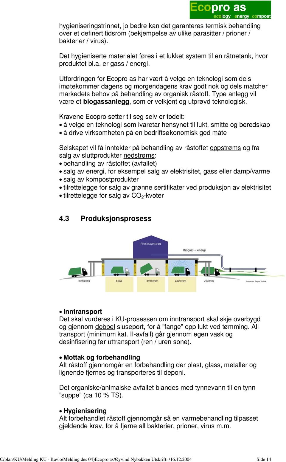 Utfordringen for Ecopro as har vært å velge en teknologi som dels imøtekommer dagens og morgendagens krav godt nok og dels matcher markedets behov på behandling av organisk råstoff.