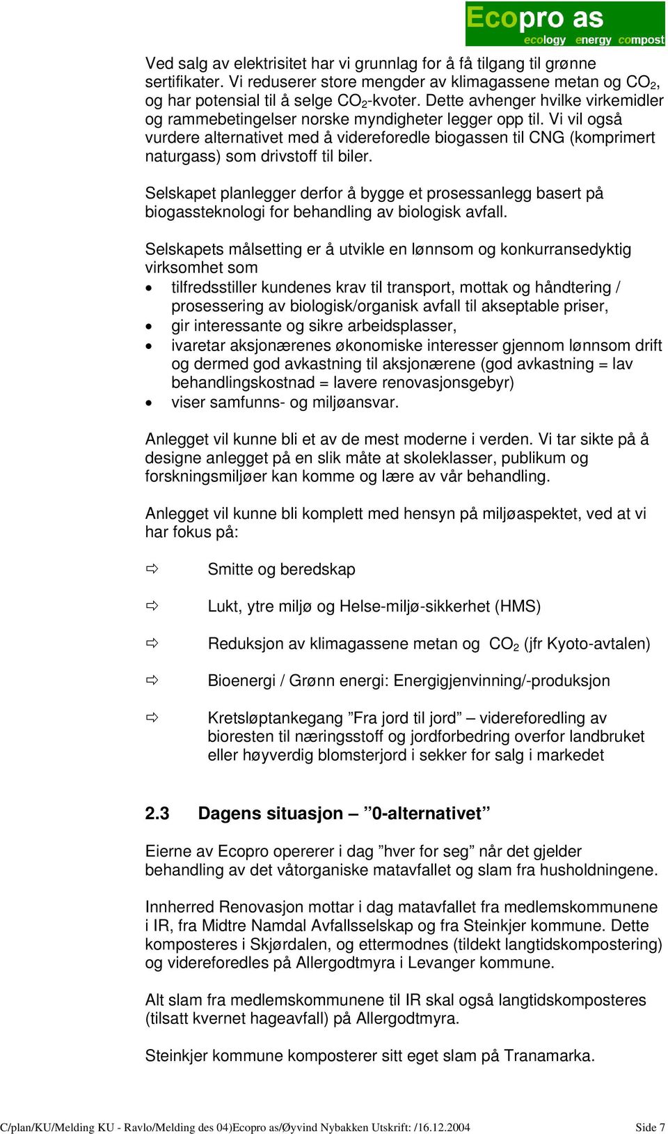 Vi vil også vurdere alternativet med å videreforedle biogassen til CNG (komprimert naturgass) som drivstoff til biler.