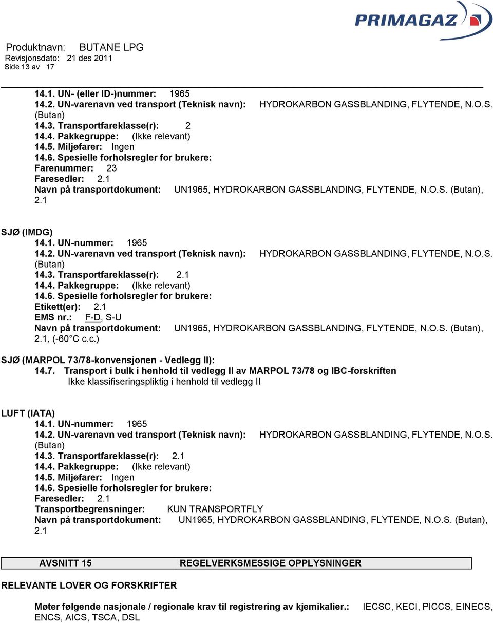 1. UN-nummer: 1965 14.2. UN-varenavn ved transport (Teknisk navn): HYDROKARBON GASSBLANDING, FLYTENDE, N.O.S. (Butan) 14.3. Transportfareklasse(r): 2.1 14.4. Pakkegruppe: (Ikke relevant) 14.6. Spesielle forholsregler for brukere: Etikett(er): 2.