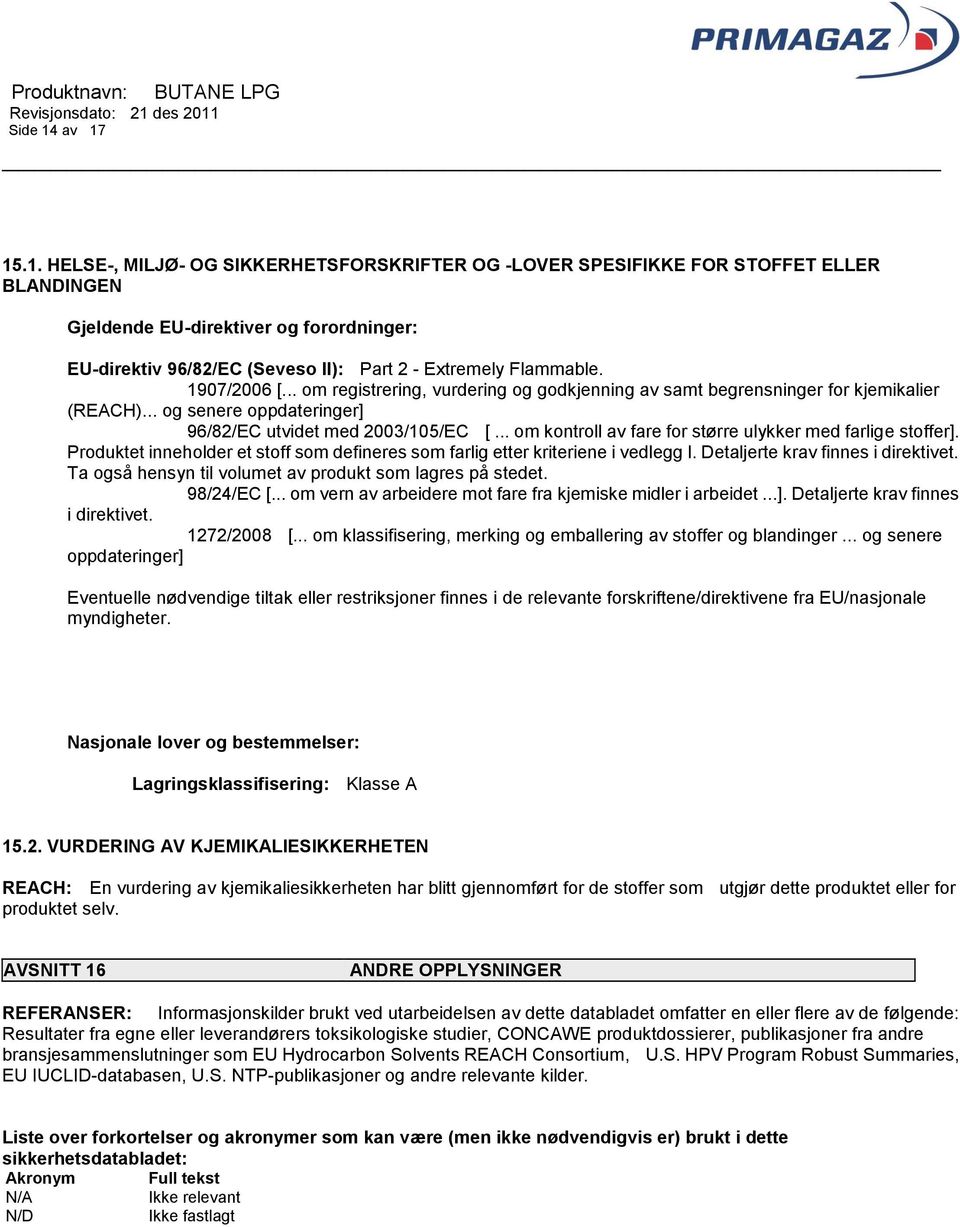 1907/2006 [... om registrering, vurdering og godkjenning av samt begrensninger for kjemikalier (REACH)... og senere oppdateringer] 96/82/EC utvidet med 2003/105/EC [.