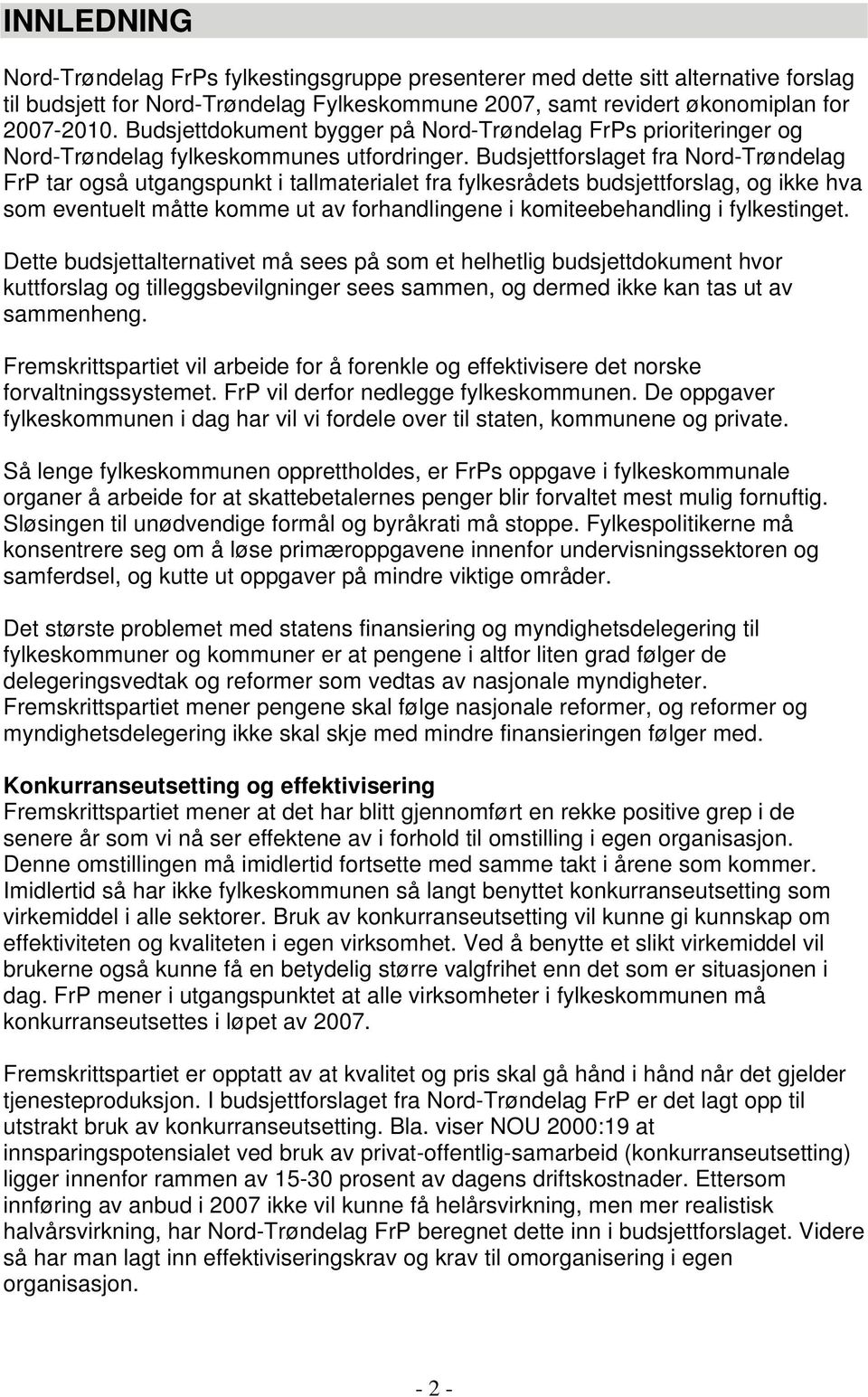 Budsjettforslaget fra Nord-Trøndelag FrP tar også utgangspunkt i tallmaterialet fra fylkesrådets budsjettforslag, og ikke hva som eventuelt måtte komme ut av forhandlingene i komiteebehandling i