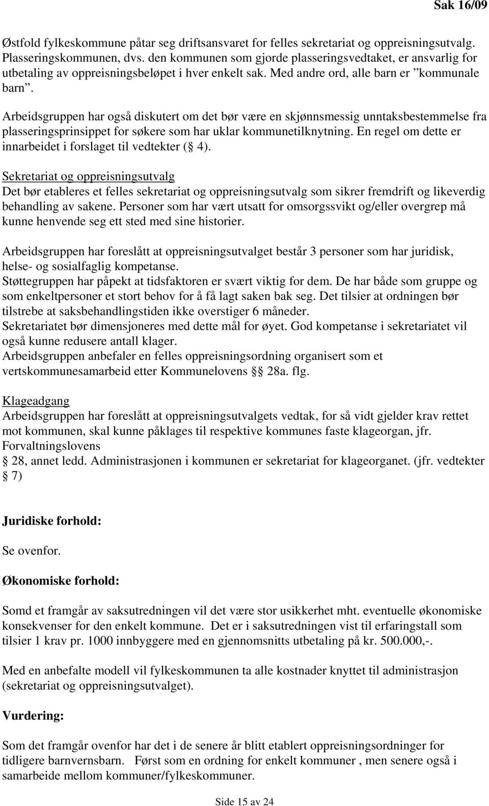 Arbeidsgruppen har også diskutert om det bør være en skjønnsmessig unntaksbestemmelse fra plasseringsprinsippet for søkere som har uklar kommunetilknytning.