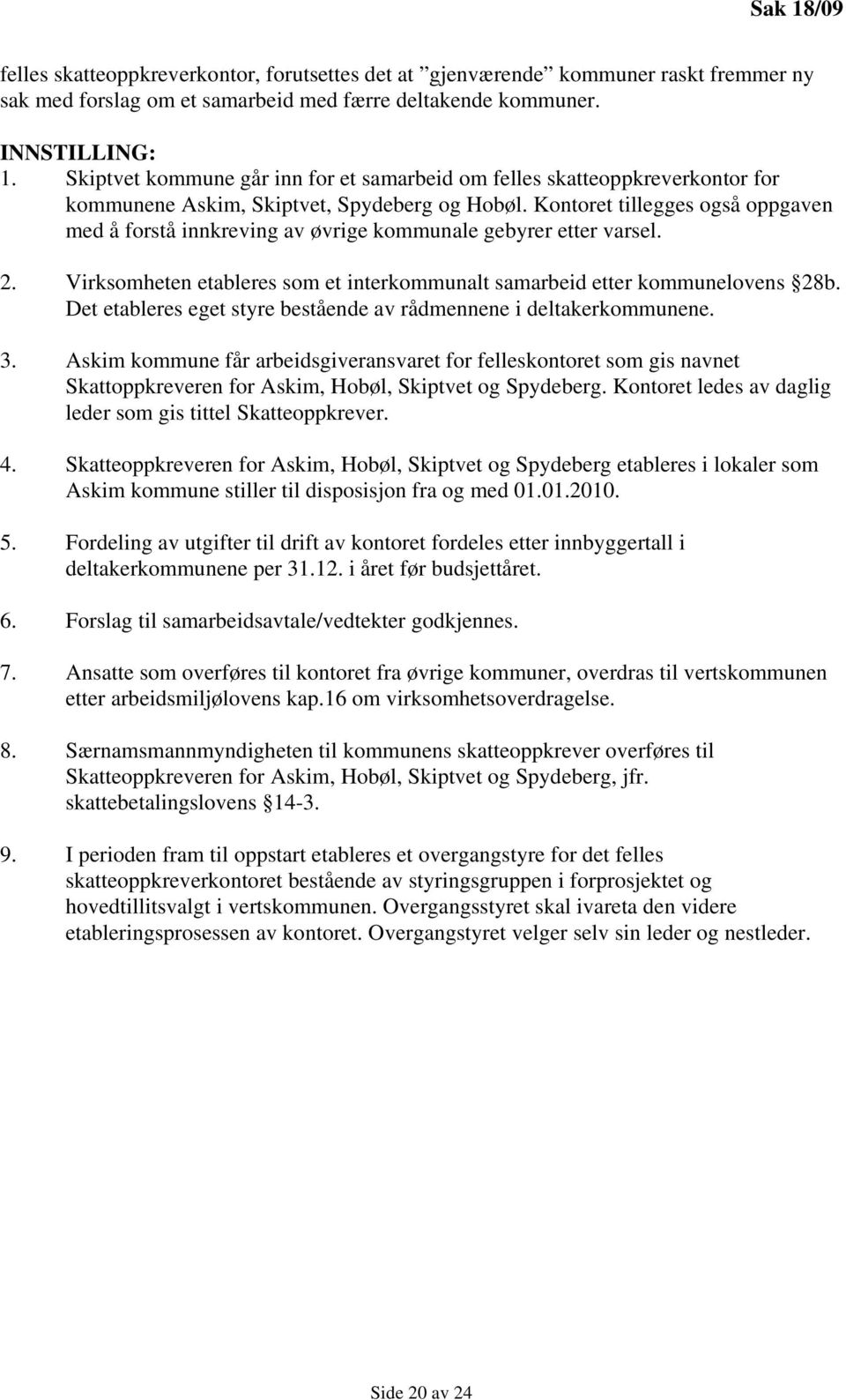 Kontoret tillegges også oppgaven med å forstå innkreving av øvrige kommunale gebyrer etter varsel. 2. Virksomheten etableres som et interkommunalt samarbeid etter kommunelovens 28b.