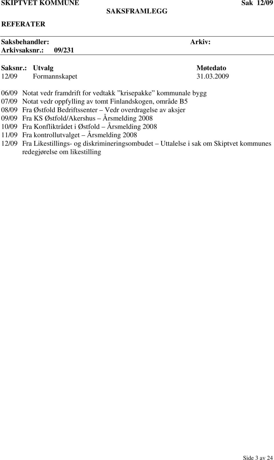 Bedriftssenter Vedr overdragelse av aksjer 09/09 Fra KS Østfold/Akershus Årsmelding 2008 10/09 Fra Konfliktrådet i Østfold Årsmelding 2008 11/09 Fra