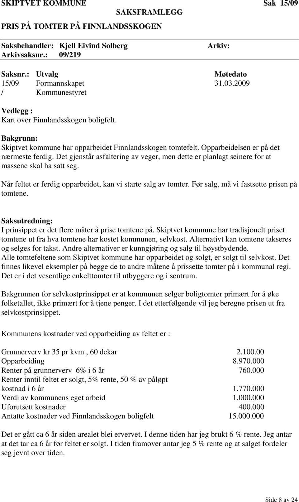 Det gjenstår asfaltering av veger, men dette er planlagt seinere for at massene skal ha satt seg. Når feltet er ferdig opparbeidet, kan vi starte salg av tomter.