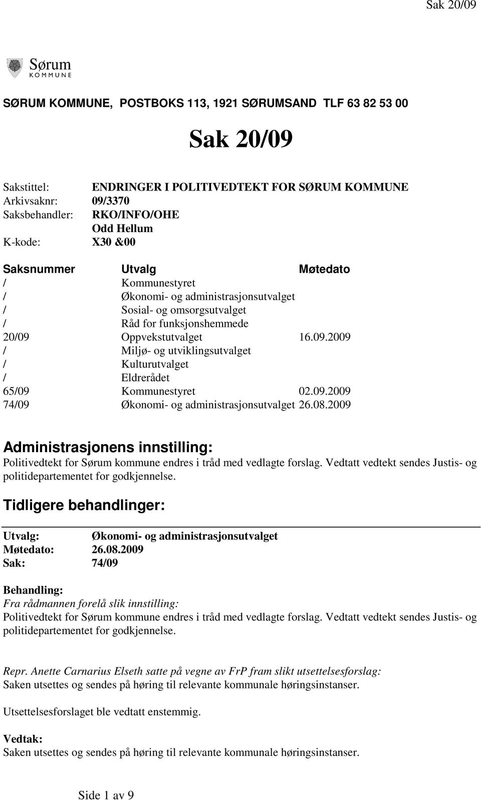 Oppvekstutvalget 16.09.2009 / Miljø- og utviklingsutvalget / Kulturutvalget / Eldrerådet 65/09 Kommunestyret 02.09.2009 74/09 Økonomi- og administrasjonsutvalget 26.08.