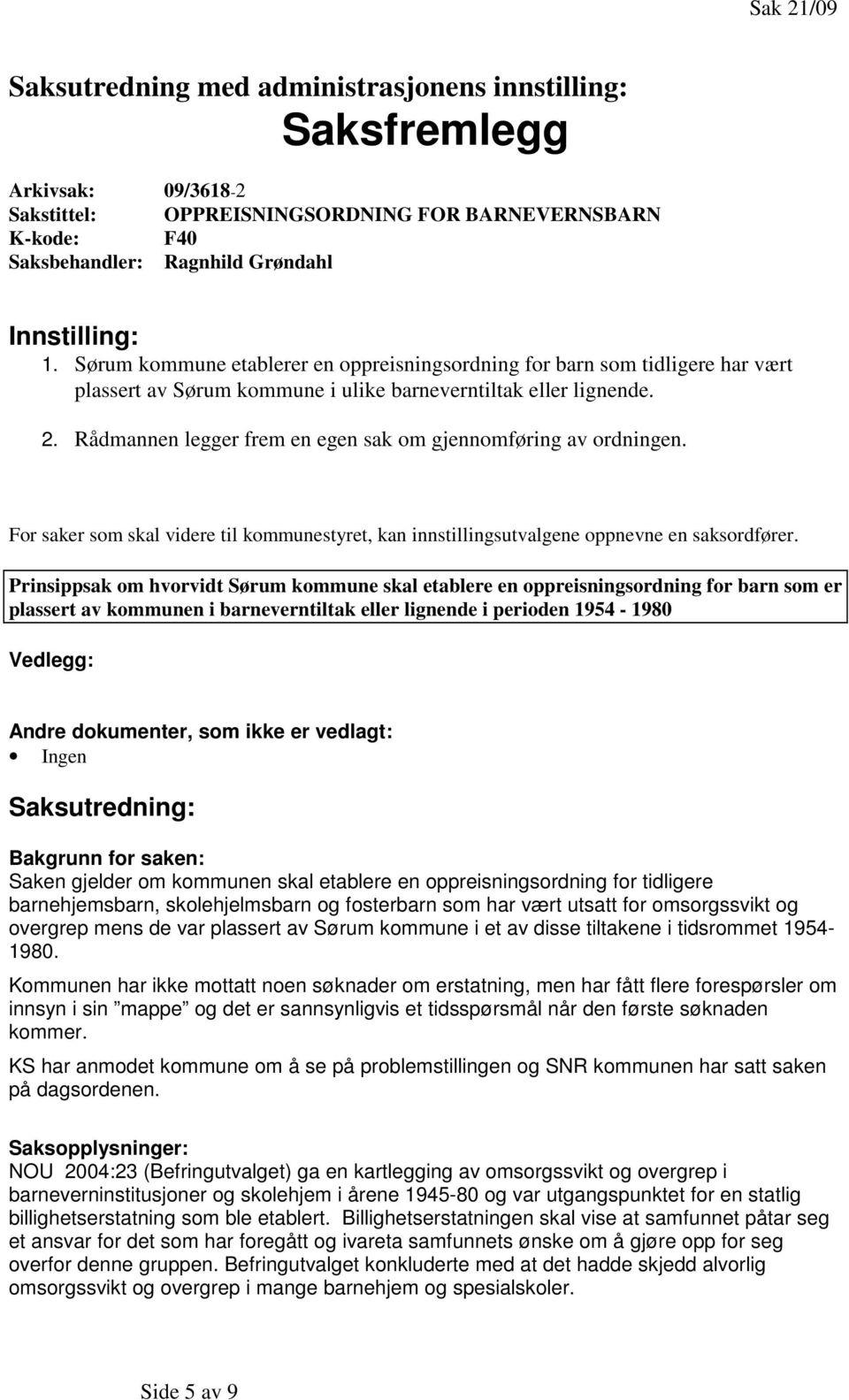 Rådmannen legger frem en egen sak om gjennomføring av ordningen. For saker som skal videre til kommunestyret, kan innstillingsutvalgene oppnevne en saksordfører.