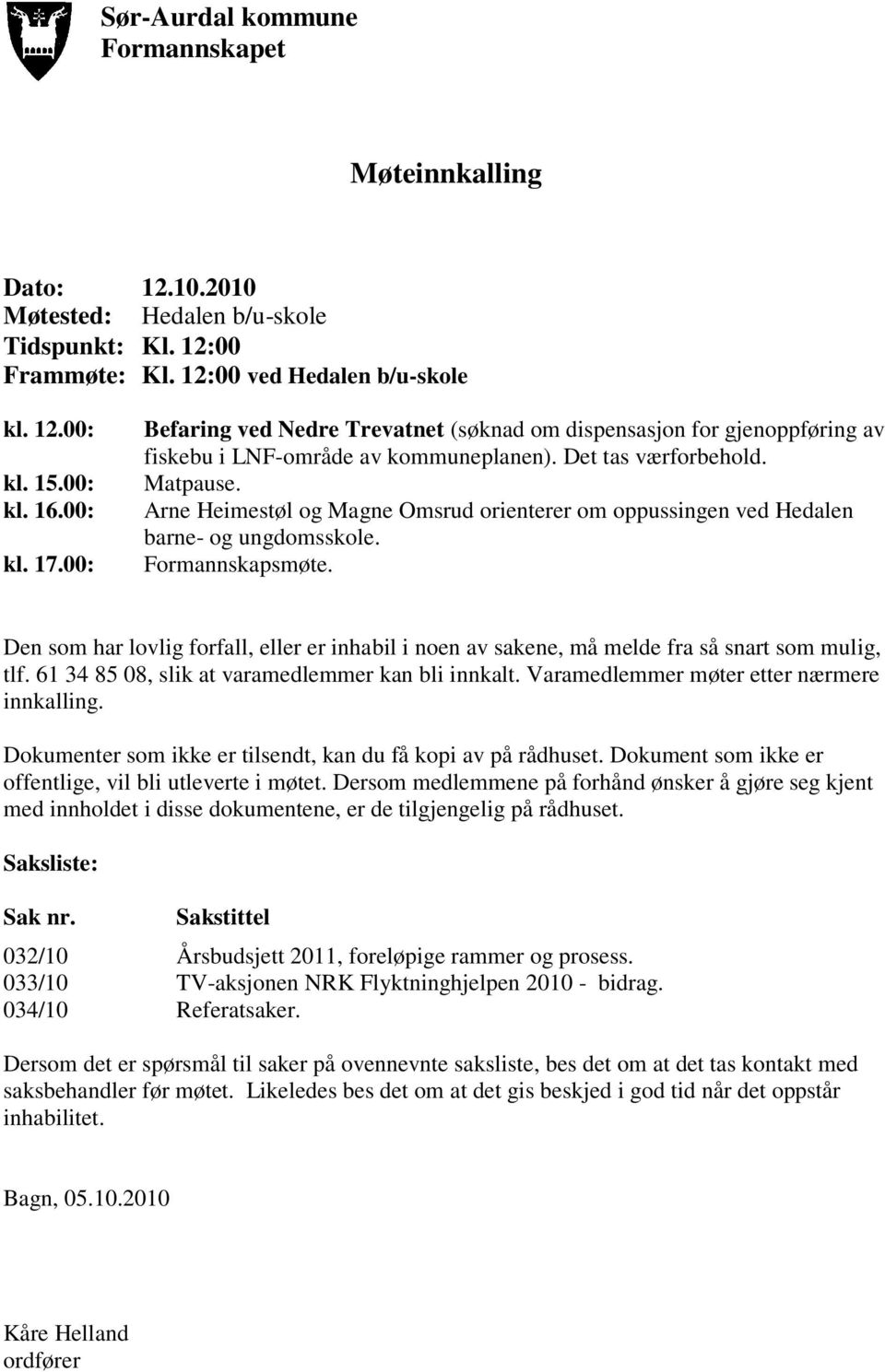 Arne Heimestøl og Magne Omsrud orienterer om oppussingen ved Hedalen barne- og ungdomsskole. Formannskapsmøte.