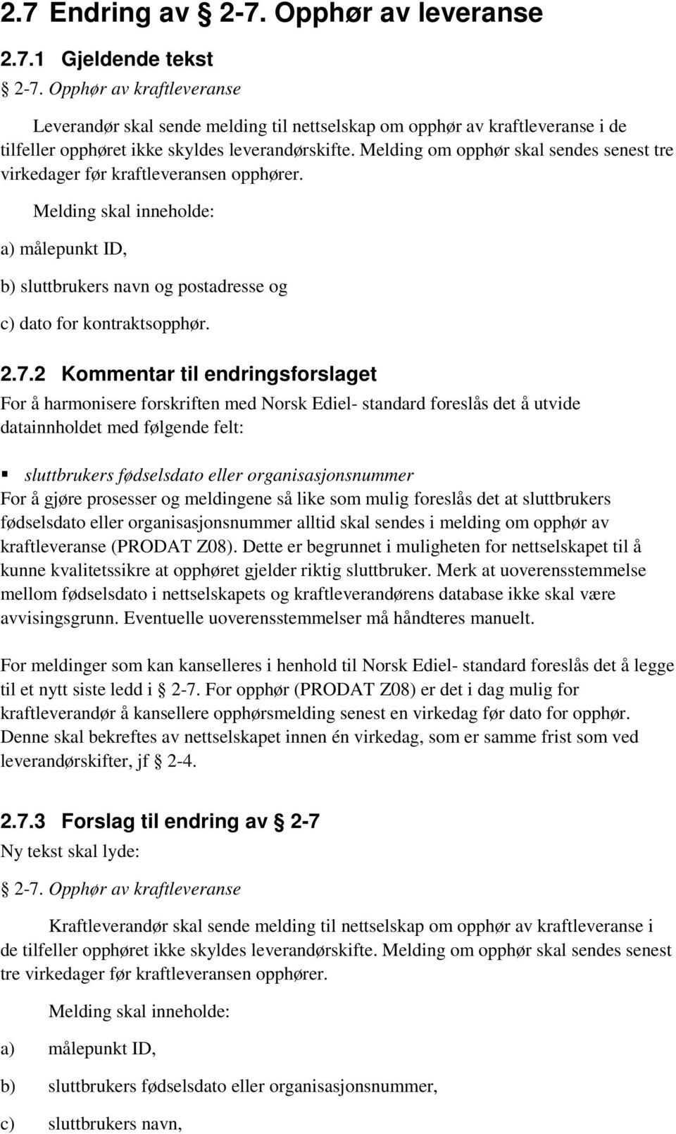 Melding om opphør skal sendes senest tre virkedager før kraftleveransen opphører. Melding skal inneholde: a) målepunkt ID, b) sluttbrukers navn og postadresse og c) dato for kontraktsopphør. 2.7.