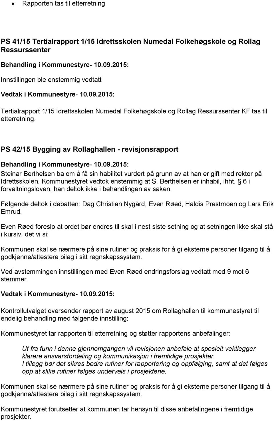 PS 42/15 Bygging av Rollaghallen - revisjonsrapport Steinar Berthelsen ba om å få sin habilitet vurdert på grunn av at han er gift med rektor på Idrettsskolen. Kommunestyret vedtok enstemmig at S.