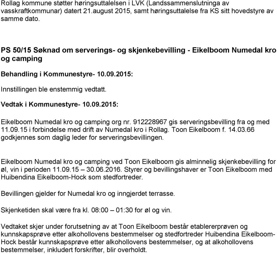 15 i forbindelse med drift av Numedal kro i Rollag. Toon Eikelboom f. 14.03.66 godkjennes som daglig leder for serveringsbevillingen.