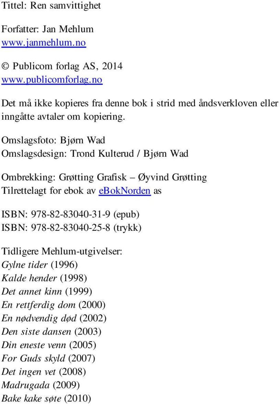 Omslagsfoto: Bjørn Wad Omslagsdesign: Trond Kulterud / Bjørn Wad Ombrekking: Grøtting Grafisk Øyvind Grøtting Tilrettelagt for ebok av eboknorden as ISBN: