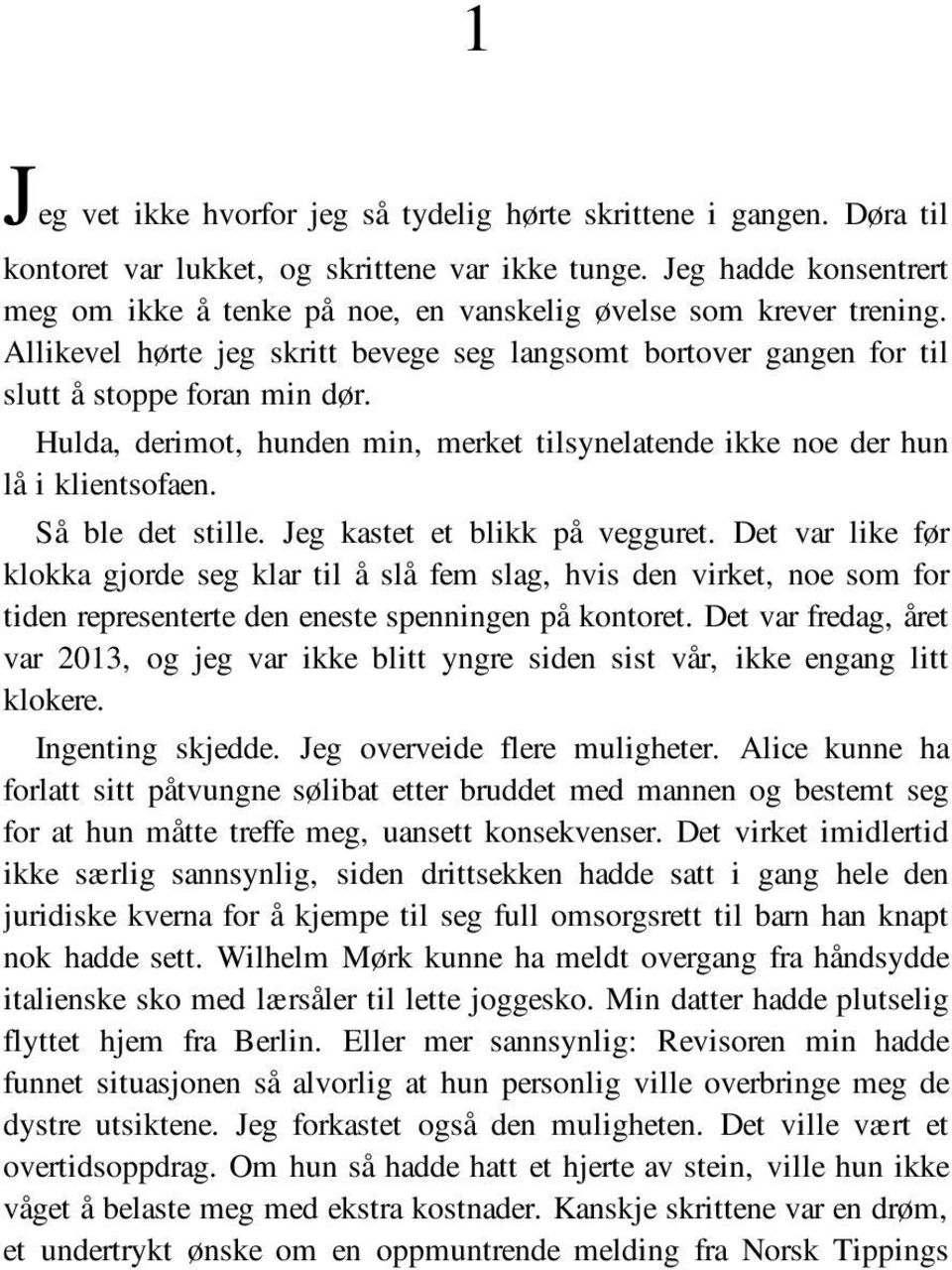 Hulda, derimot, hunden min, merket tilsynelatende ikke noe der hun lå i klientsofaen. Så ble det stille. Jeg kastet et blikk på vegguret.