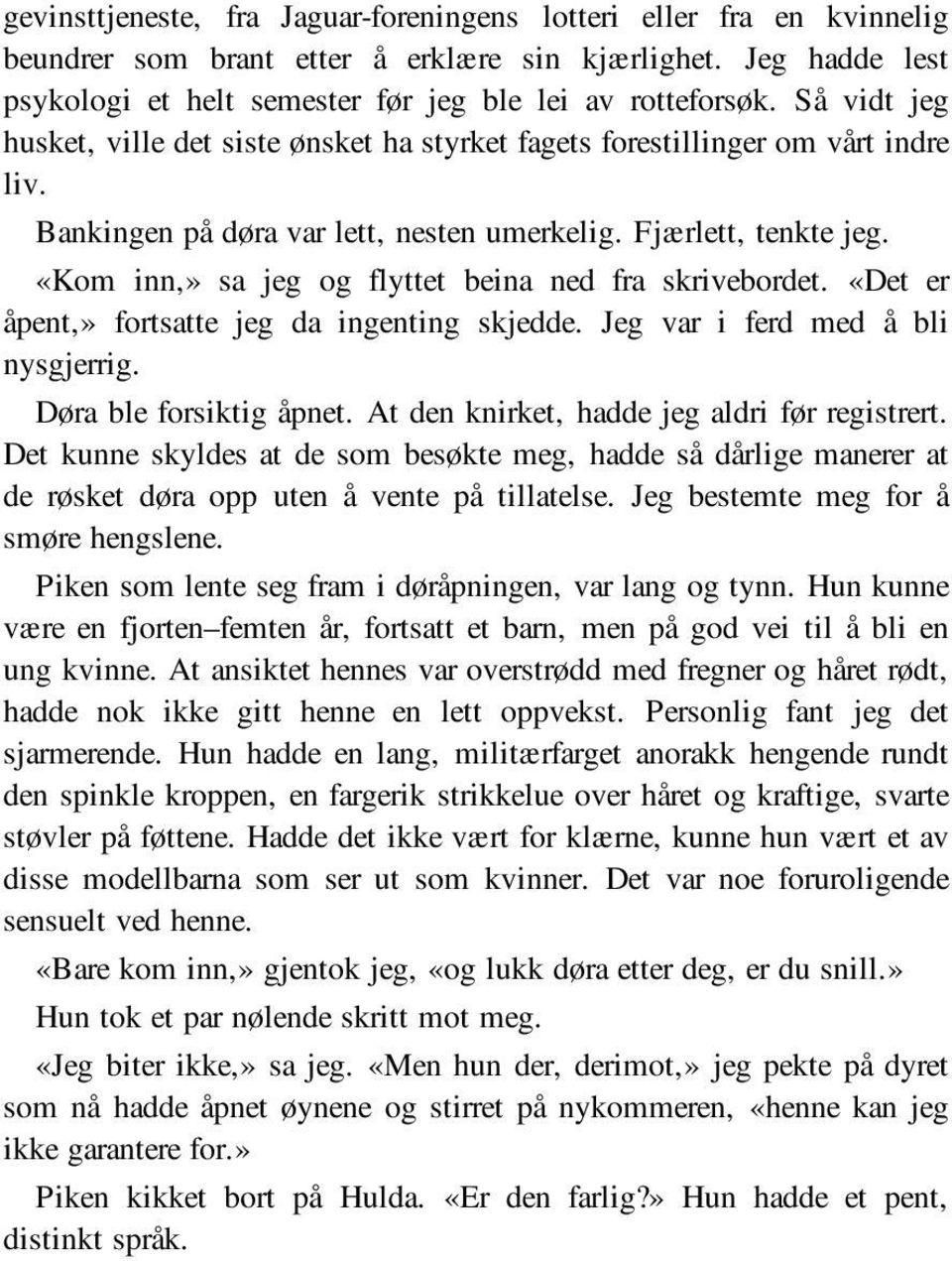 «Kom inn,» sa jeg og flyttet beina ned fra skrivebordet. «Det er åpent,» fortsatte jeg da ingenting skjedde. Jeg var i ferd med å bli nysgjerrig. Døra ble forsiktig åpnet.