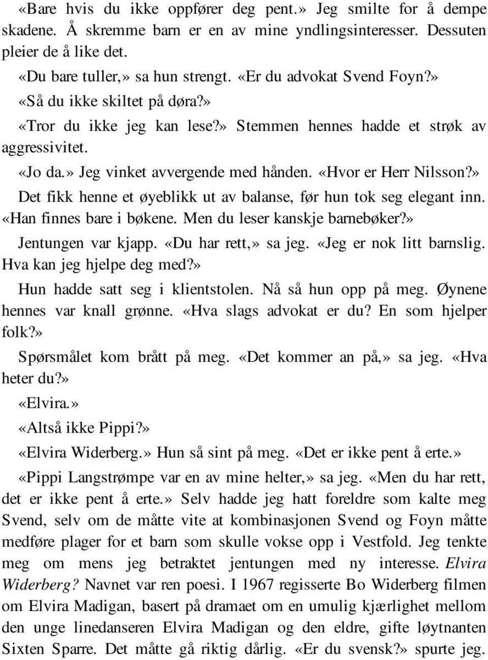 » Det fikk henne et øyeblikk ut av balanse, før hun tok seg elegant inn. «Han finnes bare i bøkene. Men du leser kanskje barnebøker?» Jentungen var kjapp. «Du har rett,» sa jeg.