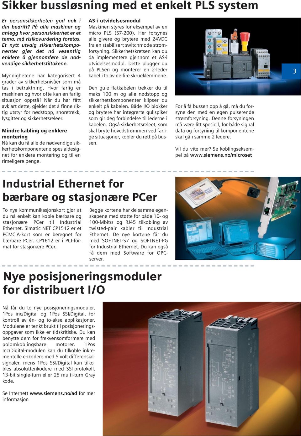 Hvor farlig er maskinen og hvor ofte kan en farlig situasjon oppstå? Når du har fått avklart dette, gjelder det å finne riktig utstyr for nødstopp, snoretrekk, lysgitter og sikkerhetsreleer.