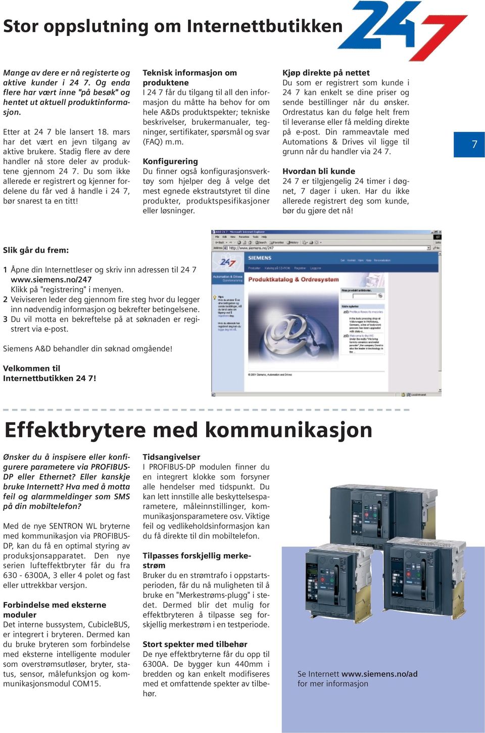 Du som ikke allerede er registrert og kjenner fordelene du får ved å handle i 24 7, bør snarest ta en titt!