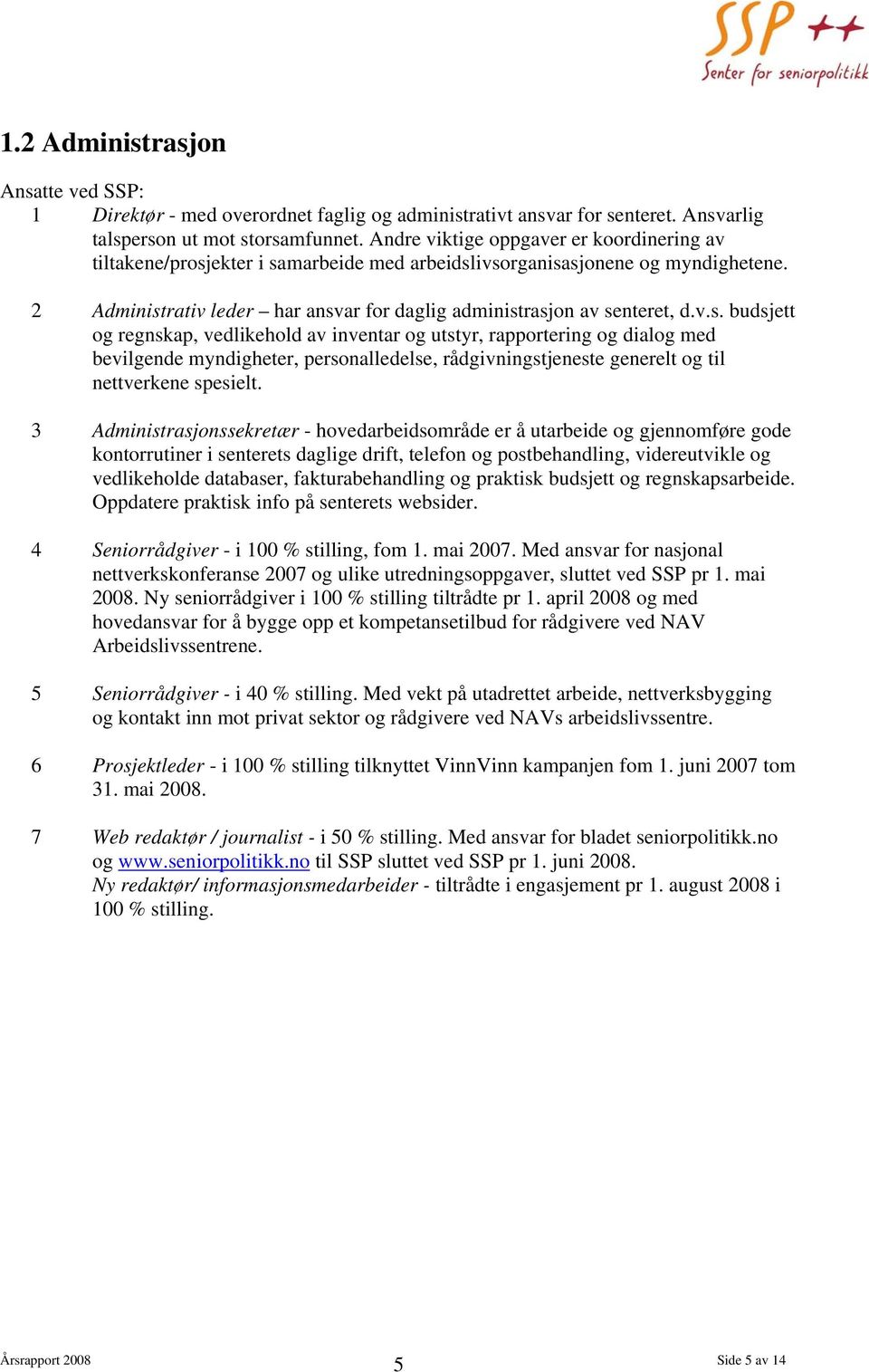 ekter i samarbeide med arbeidslivsorganisasjonene og myndighetene. 2 Administrativ leder har ansvar for daglig administrasjon av senteret, d.v.s. budsjett og regnskap, vedlikehold av inventar og utstyr, rapportering og dialog med bevilgende myndigheter, personalledelse, rådgivningstjeneste generelt og til nettverkene spesielt.