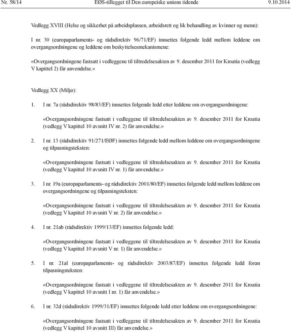 tiltredelsesakten av 9. desember 2011 for Kroatia (vedlegg V kapittel 2) får anvendelse.» Vedlegg XX (Miljø): 1. I nr.