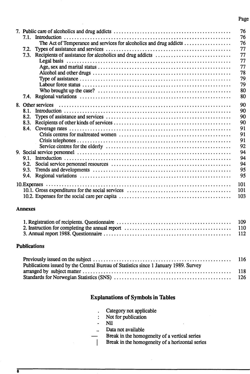 case? 80 7.4. Regional variations 80 8. Other services 90 8.1. Introduction 90 8.2. Types of assistance and services 90 8.3. Recipients of other kinds of services 90 8.4. Coverage rates 91 Crisis centres for maltreated women 91 Crisis telephones 91 Service centres for the elderly 92 9.