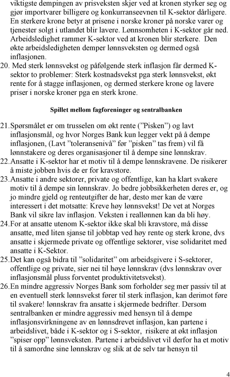 Arbeidsledighet rammer K-sektor ved at kronen blir sterkere. Den økte arbeidsledigheten demper lønnsveksten og dermed også inflasjonen. 20.