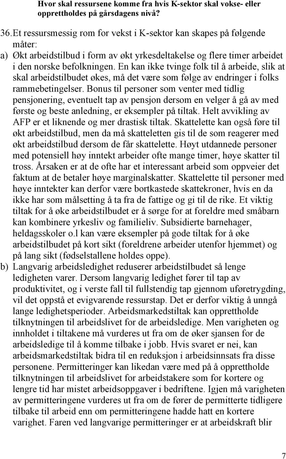 En kan ikke tvinge folk til å arbeide, slik at skal arbeidstilbudet økes, må det være som følge av endringer i folks rammebetingelser.