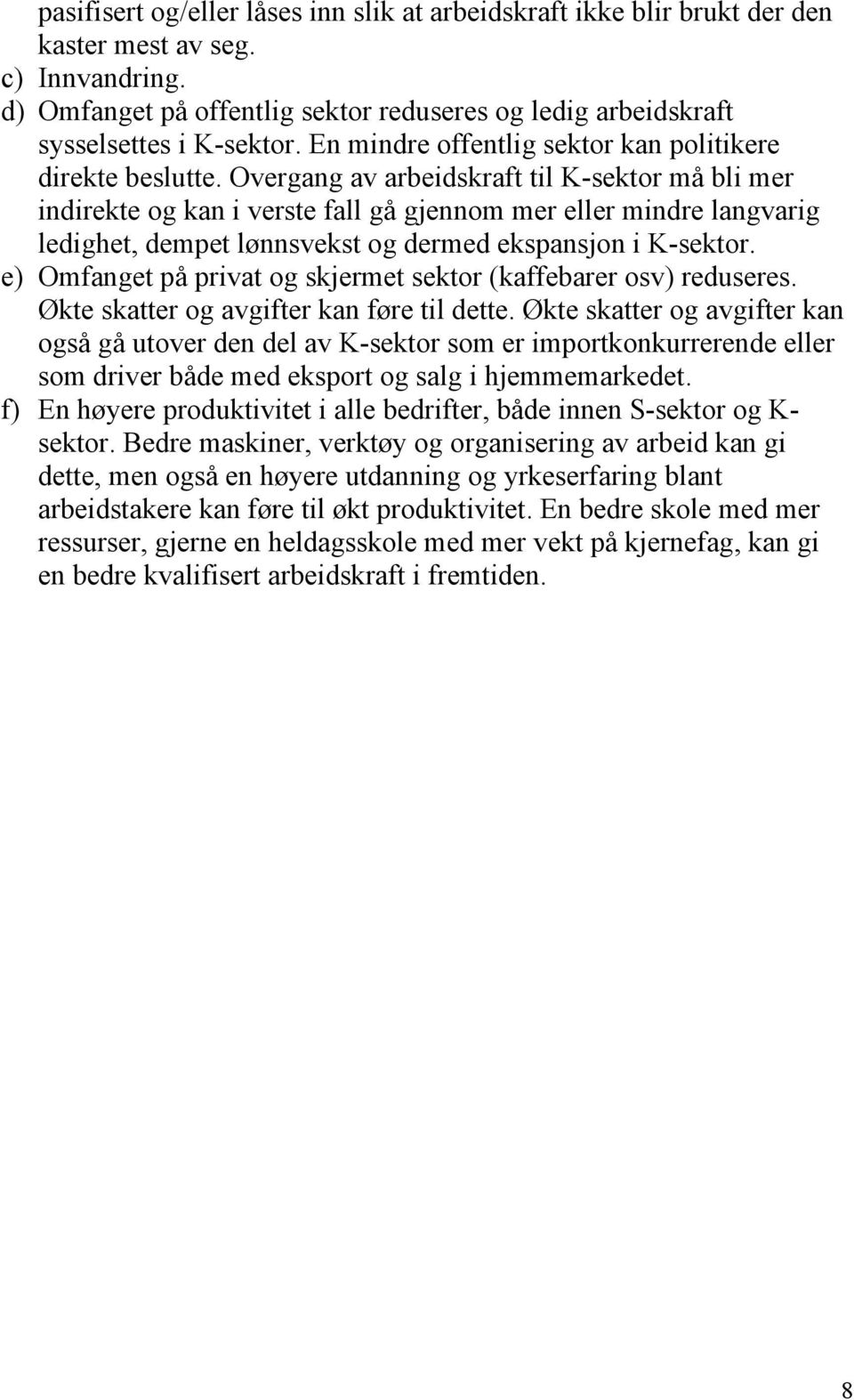 Overgang av arbeidskraft til K-sektor må bli mer indirekte og kan i verste fall gå gjennom mer eller mindre langvarig ledighet, dempet lønnsvekst og dermed ekspansjon i K-sektor.