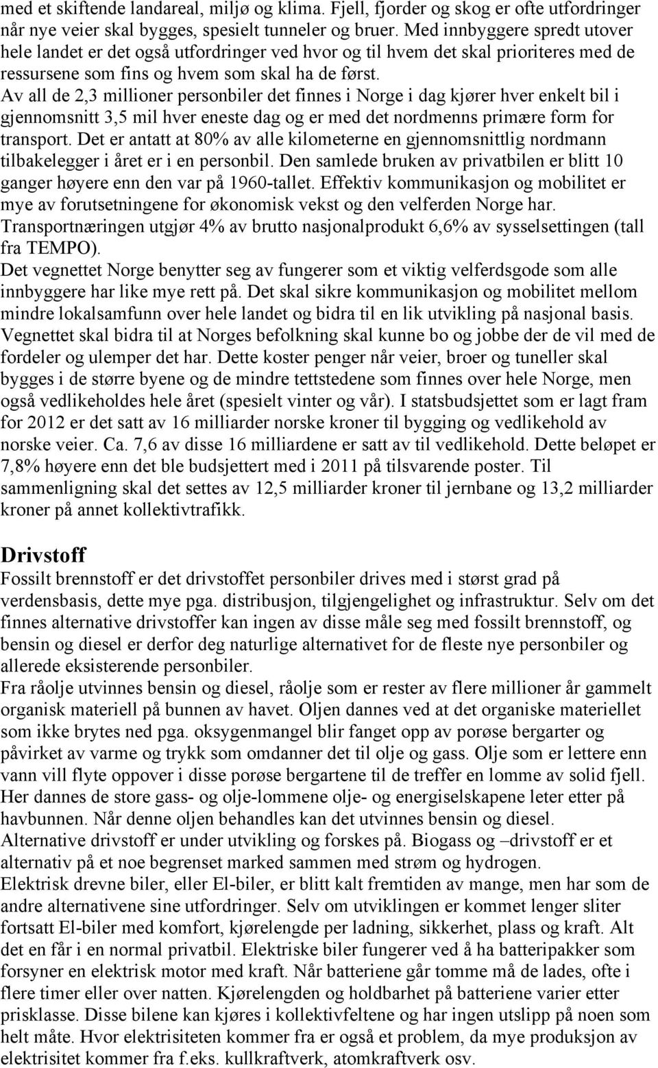 Av all de 2,3 millioner personbiler det finnes i Norge i dag kjører hver enkelt bil i gjennomsnitt 3,5 mil hver eneste dag og er med det nordmenns primære form for transport.