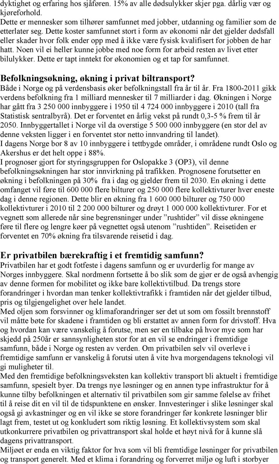 Noen vil ei heller kunne jobbe med noe form for arbeid resten av livet etter bilulykker. Dette er tapt inntekt for økonomien og et tap for samfunnet. Befolkningsøkning, økning i privat biltransport?