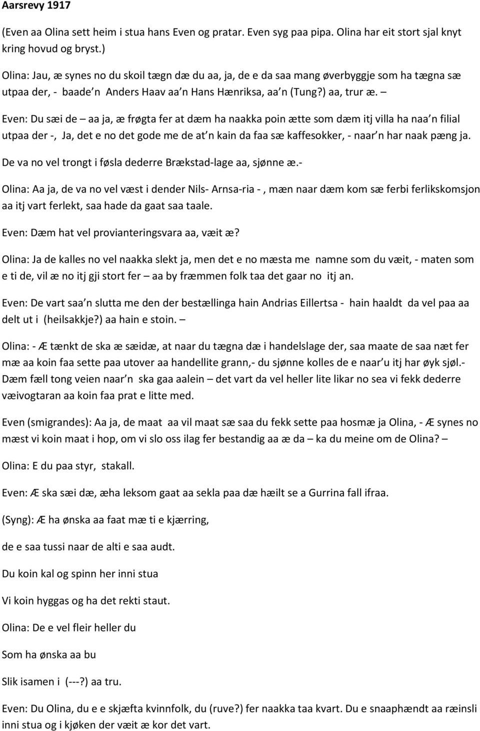 Even: Du sæi de aa ja, æ frøgta fer at dæm ha naakka poin ætte som dæm itj villa ha naa n filial utpaa der -, Ja, det e no det gode me de at n kain da faa sæ kaffesokker, - naar n har naak pæng ja.