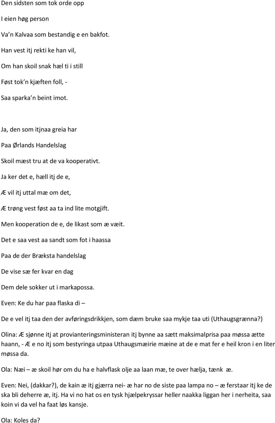 Ja, den som itjnaa greia har Paa Ørlands Handelslag Skoil mæst tru at de va kooperativt. Ja ker det e, hæll itj de e, Æ vil itj uttal mæ om det, Æ trøng vest føst aa ta ind lite motgjift.