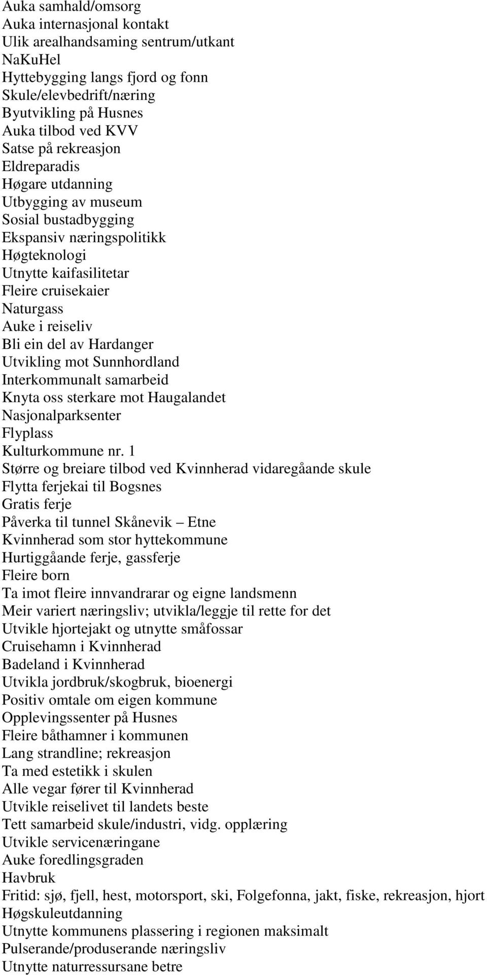 del av Hardanger Utvikling mot Sunnhordland Interkommunalt samarbeid Knyta oss sterkare mot Haugalandet Nasjonalparksenter Flyplass Kulturkommune nr.