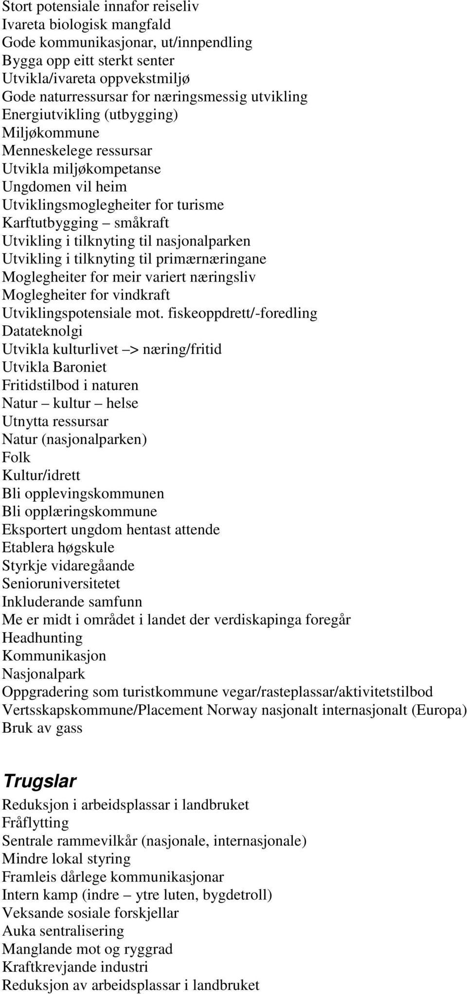 til nasjonalparken Utvikling i tilknyting til primærnæringane Moglegheiter for meir variert næringsliv Moglegheiter for vindkraft Utviklingspotensiale mot.