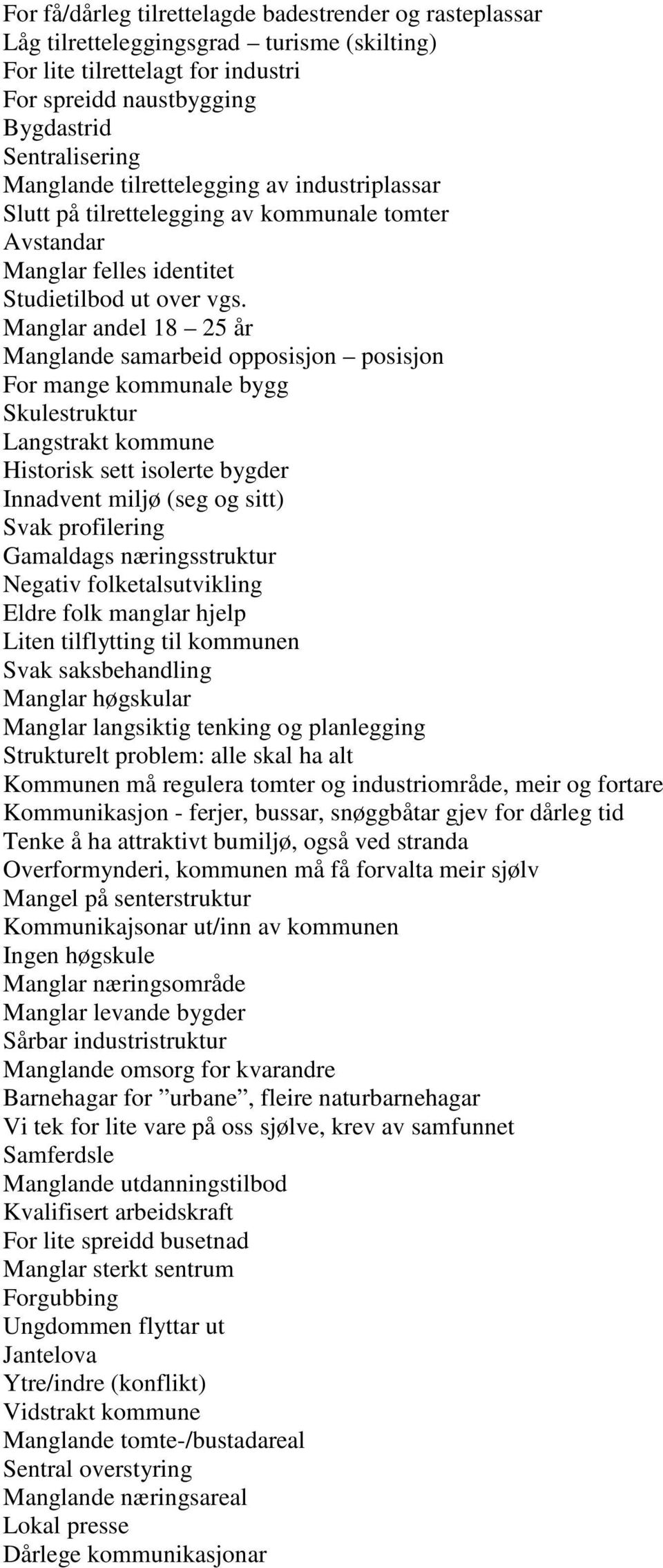 Manglar andel 18 25 år Manglande samarbeid opposisjon posisjon For mange kommunale bygg Skulestruktur Langstrakt kommune Historisk sett isolerte bygder Innadvent miljø (seg og sitt) Svak profilering