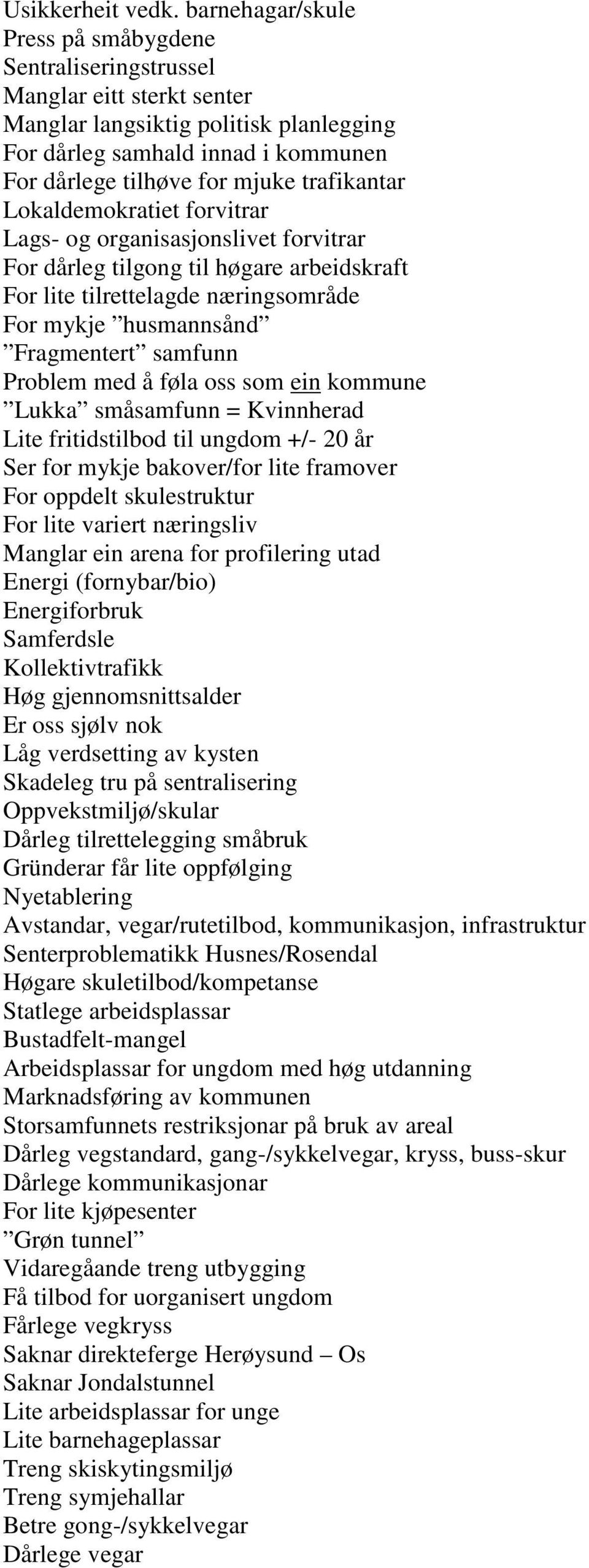 trafikantar Lokaldemokratiet forvitrar Lags- og organisasjonslivet forvitrar For dårleg tilgong til høgare arbeidskraft For lite tilrettelagde næringsområde For mykje husmannsånd Fragmentert samfunn