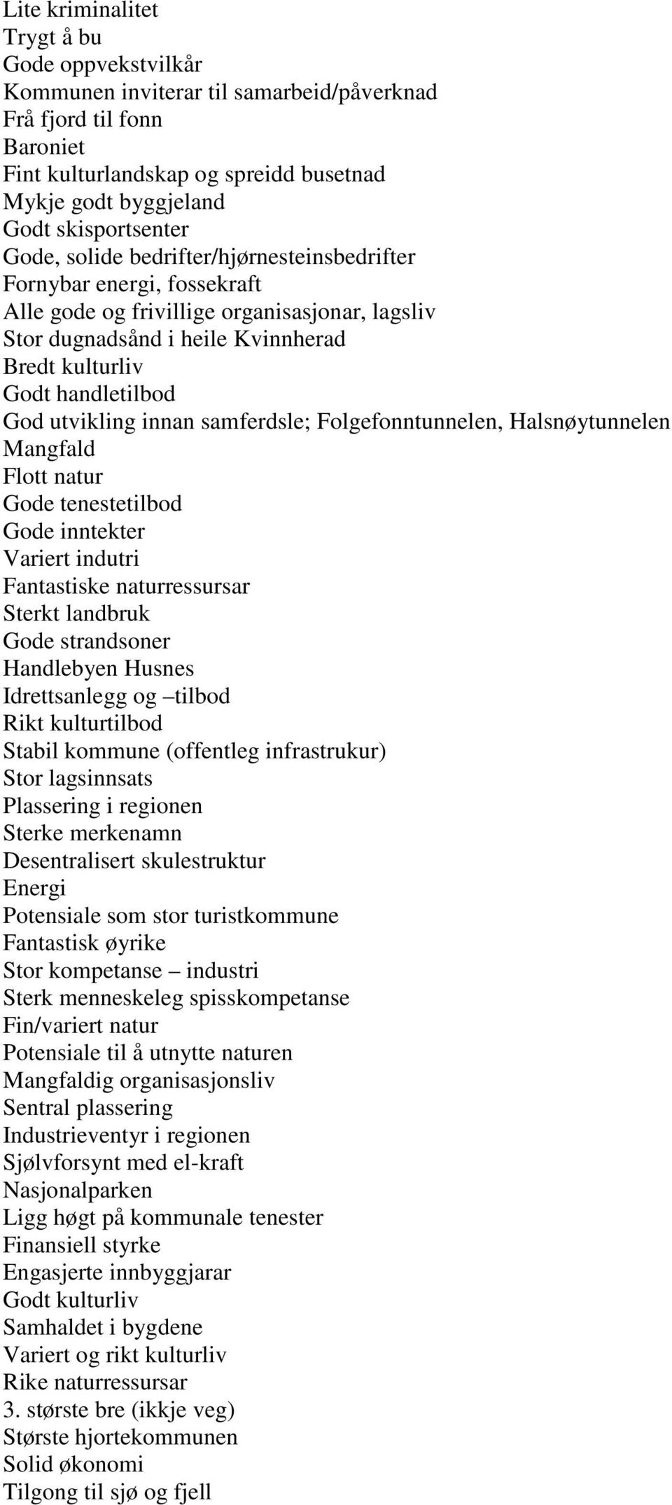 handletilbod God utvikling innan samferdsle; Folgefonntunnelen, Halsnøytunnelen Mangfald Flott natur Gode tenestetilbod Gode inntekter Variert indutri Fantastiske naturressursar Sterkt landbruk Gode