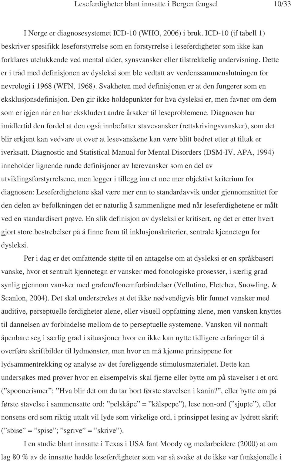 Dette er i tråd med definisjonen av dysleksi som ble vedtatt av verdenssammenslutningen for nevrologi i 1968 (WFN, 1968). Svakheten med definisjonen er at den fungerer som en eksklusjonsdefinisjon.