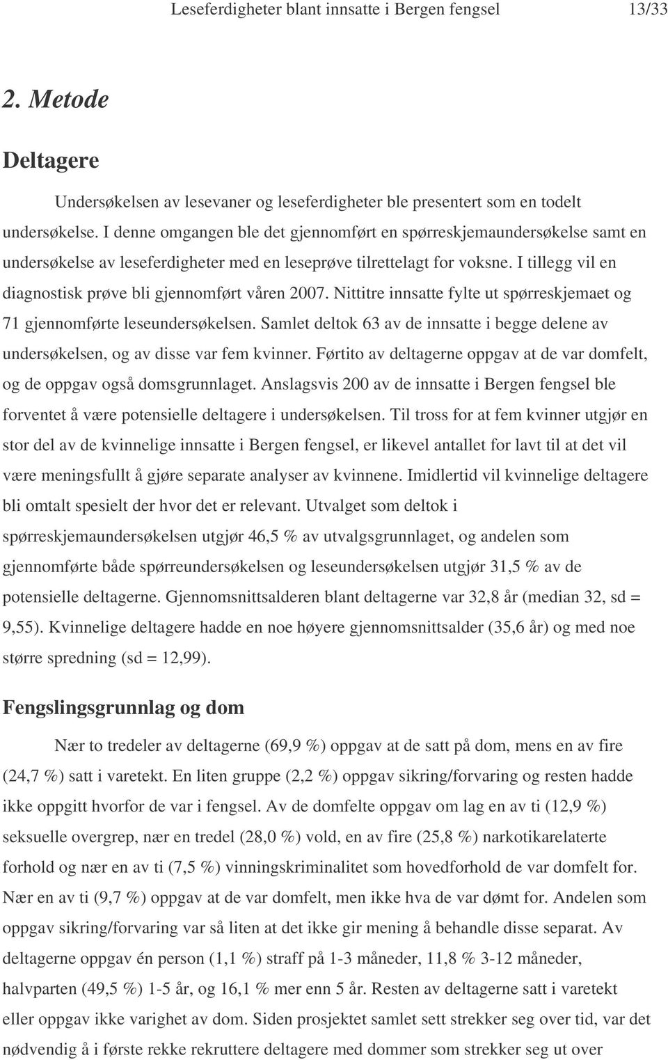 I tillegg vil en diagnostisk prøve bli gjennomført våren 2007. Nittitre innsatte fylte ut spørreskjemaet og 71 gjennomførte leseundersøkelsen.