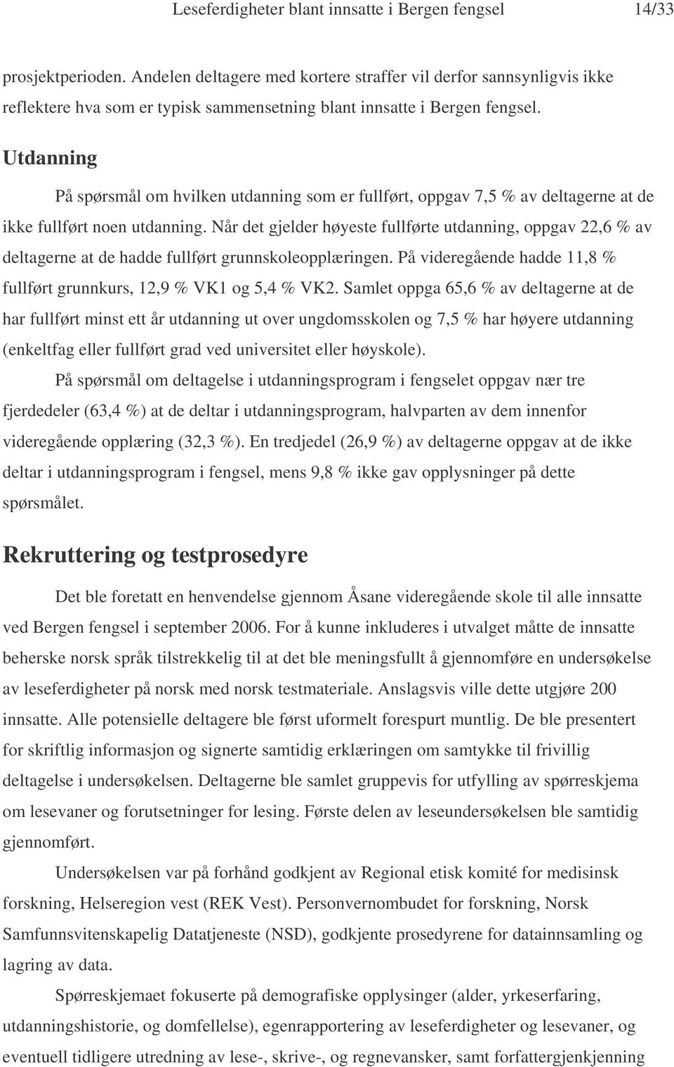 Utdanning På spørsmål om hvilken utdanning som er fullført, oppgav 7,5 % av deltagerne at de ikke fullført noen utdanning.